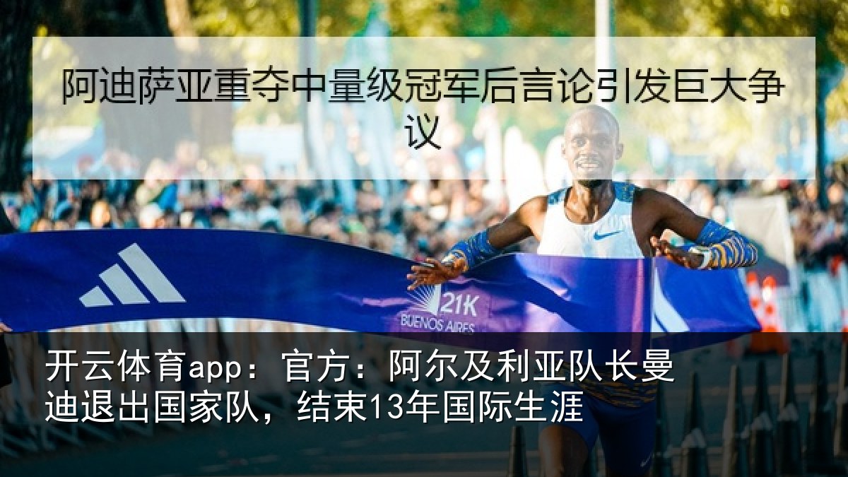开云体育app：官方：阿尔及利亚队长曼迪退出国家队，结束13年国际生涯