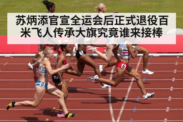 苏炳添官宣全运会后正式退役百米飞人传承大旗究竟谁来接棒